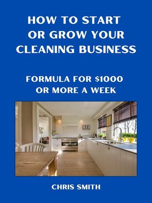 cover image of How to Start Or Grow Your Cleaning Business   the Fastest Way to Make $1000 a Week